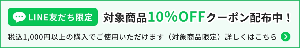 LINE友だち限定,対象商品10%OFFクーポン配布中！,税込1,000円以上の購入でご使用いただけます（対象商品限定）,詳しくはこちら
    